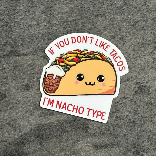 sticker of a taco that says if you don't like tacos i'm nacho type